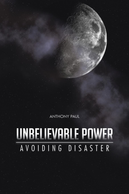 Unbelievable Power : Avoiding Disaster, Paperback / softback Book