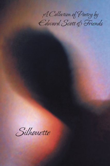 Silhouette : A Collection of Poetry by Edward Scott & Friends, EPUB eBook