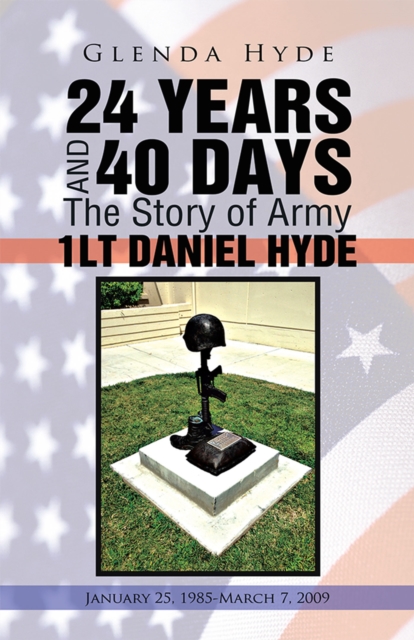 24 Years and 40 Days the Story of Army 1Lt Daniel Hyde : January 25, 1985-March 7, 2009, EPUB eBook