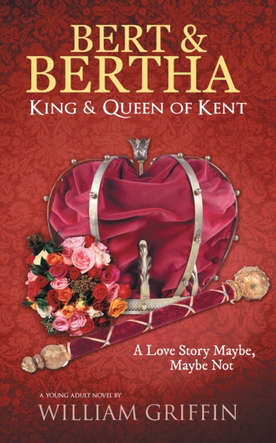 Bert & Bertha, King & Queen of Kent : A Love Story Maybe, Maybe Not, EPUB eBook