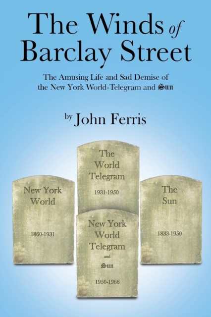 The Winds of Barclay Street : The Amusing Life and Sad Demise of the New York World-Telegram and Sun, Paperback / softback Book