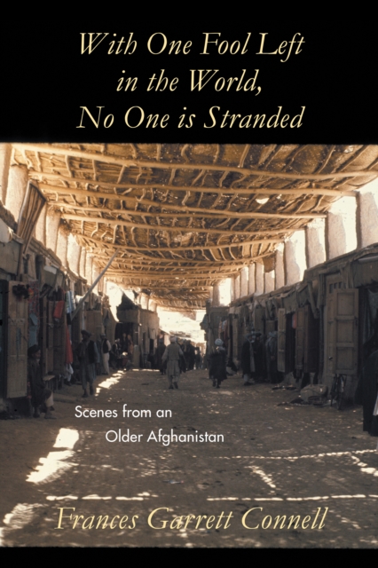 With One Fool Left in the World, No One Is Stranded : Scenes from an Older Afghanistan, EPUB eBook