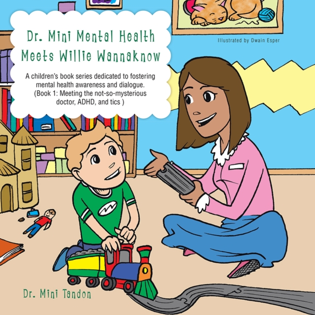 Dr. Mini Mental Health Meets Willie Wannaknow : A Children's Book Series Dedicated to Fostering Mental Health Awareness and Dialogue.  (Book 1: Meeting the Not-So- Mysterious Doctor,  Adhd, and Tics ), EPUB eBook