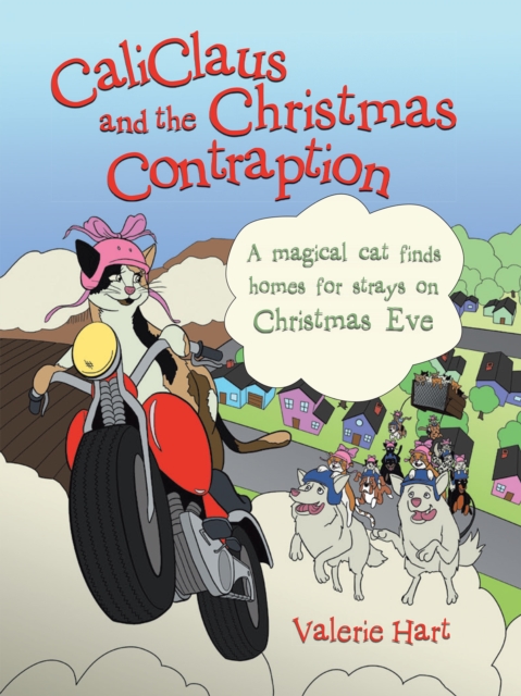 Caliclaus and the Christmas Contraption : A Magical Cat Finds Homes for Strays on Christmas Eve, EPUB eBook