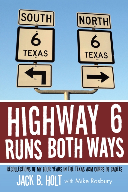 Highway 6 Runs Both Ways : Recollections of My Four Years in the Texas A&M Corps of Cadets, EPUB eBook