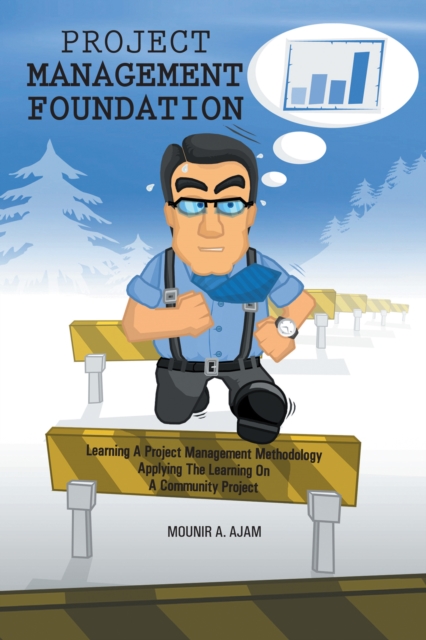 Project Management Foundation : Learning a Project Management Methodology Applying the Learning on a Community Project, EPUB eBook