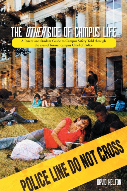The Other Side of Campus Life : A Parent and Student Guide to Campus Safety Told Through the Eyes of Former Campus Chief of Police, EPUB eBook