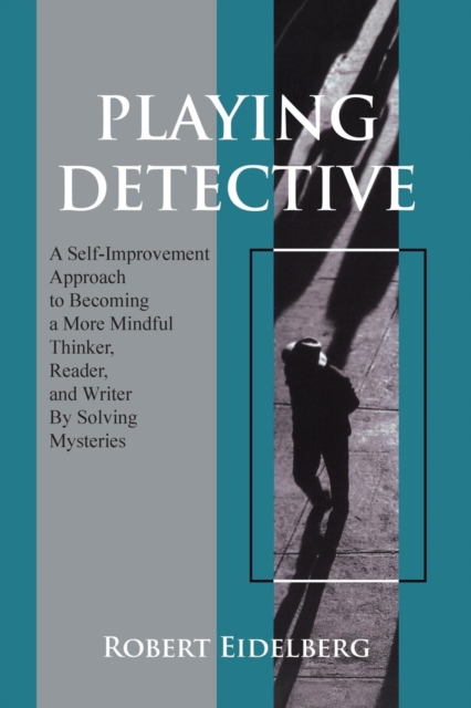 Playing Detective : A Self-Improvement Approach to Becoming a More Mindful Thinker, Reader, and Writer by Solving Mysteries, Paperback / softback Book