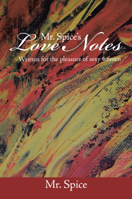 Mr. Spice'S Love Notes : Written for the Pleasure of Sexy Women, EPUB eBook