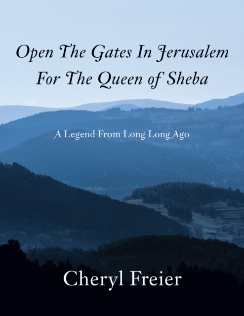 Open The Gates In Jerusalem For The Queen of Sheba : A Legend From Long Long Ago, EPUB eBook