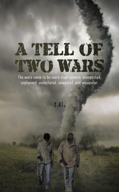 A Tell of Two Wars : The Wars Came to Be More Than Rumors; Unexpected, Unplanned, Undeclared, Unwanted, and Unpopular., Paperback / softback Book