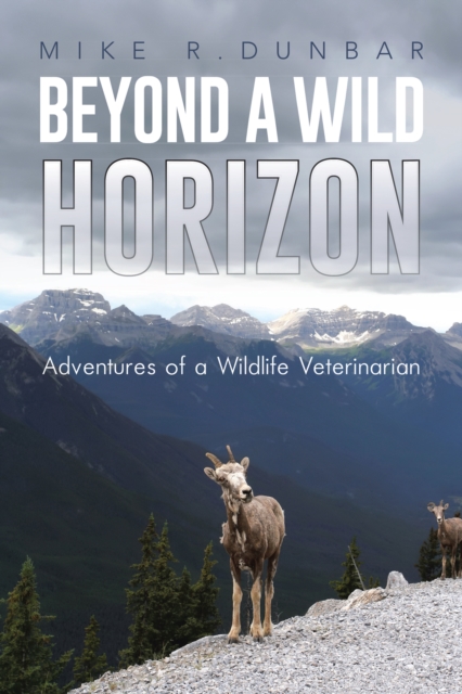 Beyond A Wild Horizon : Adventures of a Wildlife Veterinarian, EPUB eBook