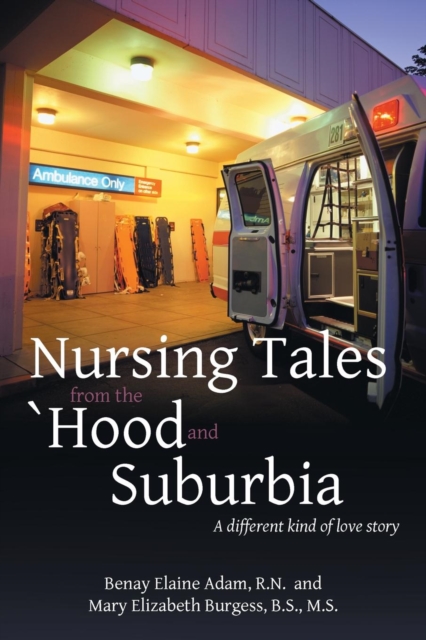 Nursing Tales from the 'Hood and Suburbia : A Different Kind of Love Story, Paperback / softback Book