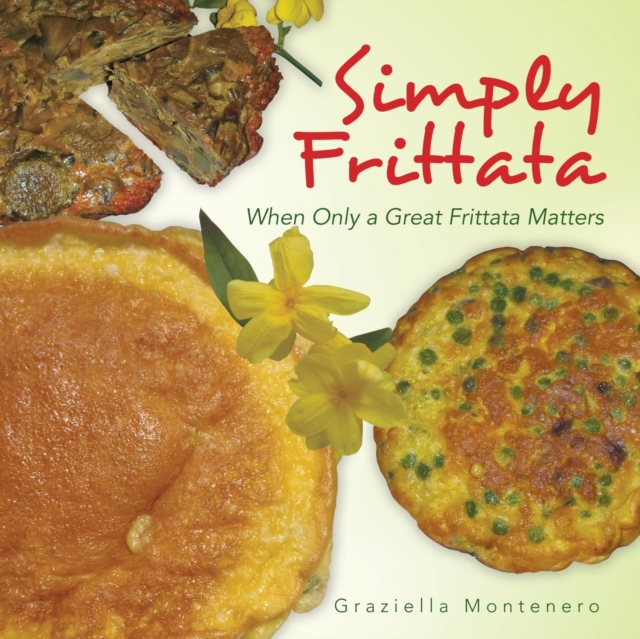 Simply Frittata : When Only a Great Frittata Matters, Paperback / softback Book