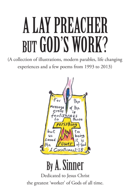 A Lay Preacher but God's Work? : (A Collection of Illustrations, Modern Parables, Life Changing Experiences and a Few Poems from 1993 to 2013), EPUB eBook
