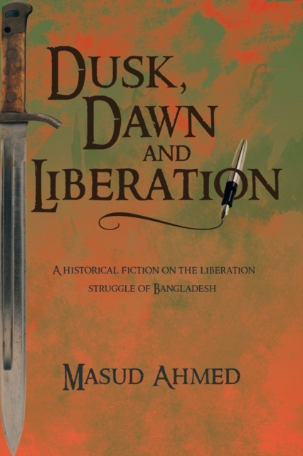 Dusk, Dawn and Liberation : A Historical Fiction on the Liberation Struggle of Bangladesh, Paperback / softback Book