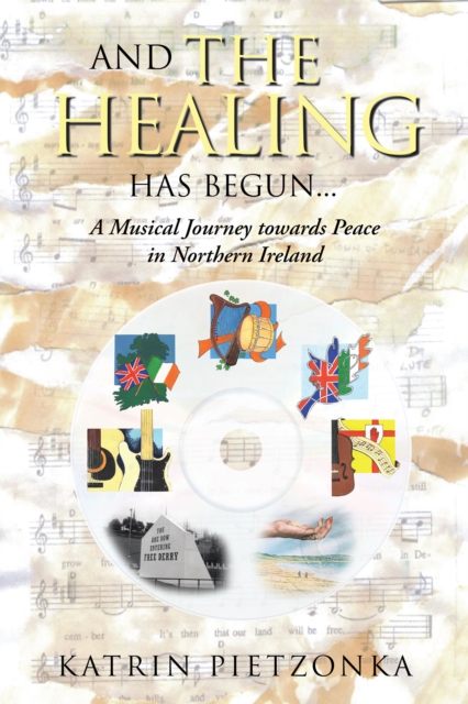 And the Healing Has Begun... : A Musical Journey Towards Peace in Northern Ireland, EPUB eBook