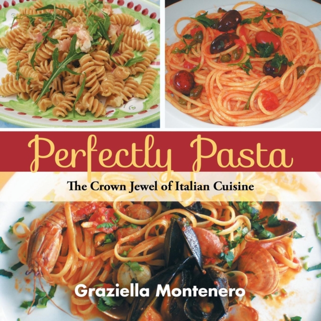 Perfectly Pasta : The Crown Jewel of Italian Cuisine, Paperback / softback Book