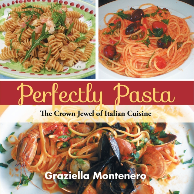 Perfectly Pasta : The Crown Jewel of Italian Cuisine, EPUB eBook