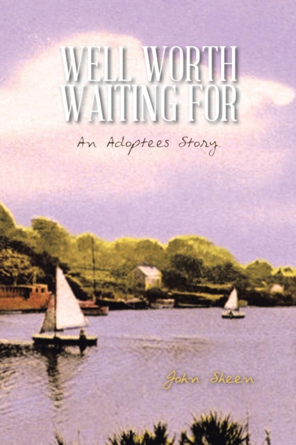 Well Worth Waiting for : An Adoptees Story., Paperback / softback Book