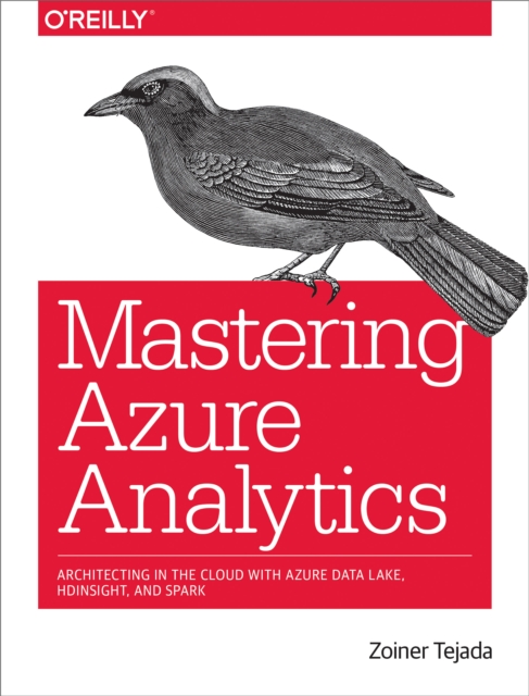 Mastering Azure Analytics : Architecting in the Cloud with Azure Data Lake, HDInsight, and Spark, EPUB eBook