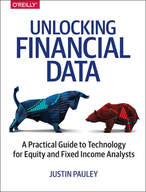 Unlocking Financial Data : A Practical Guide to Technology for Equity and Fixed Income Analysts, Paperback / softback Book