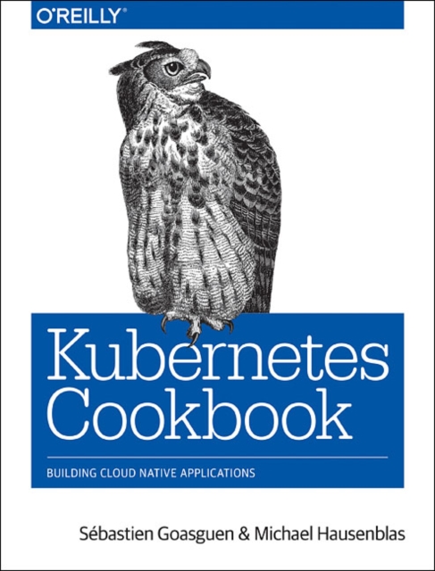 Kubernetes Cookbook : Building Cloud Native Applications, Paperback / softback Book