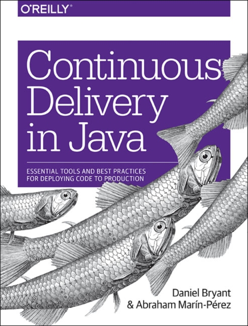 Continuous Delivery in Java : Essential Tools and Best Practices for Deploying Code to Production, Paperback / softback Book