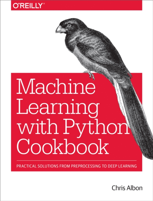 Machine Learning with Python Cookbook : Practical Solutions from Preprocessing to Deep Learning, PDF eBook