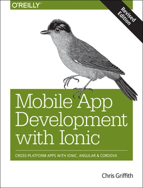 Mobile App Development with Ionic, Revised Edition : Cross-Platform Apps with Ionic, Angular, and Cordova, Paperback / softback Book
