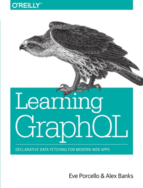 Learning GraphQL : Declarative Data Fetching for Modern Web Apps, Paperback / softback Book