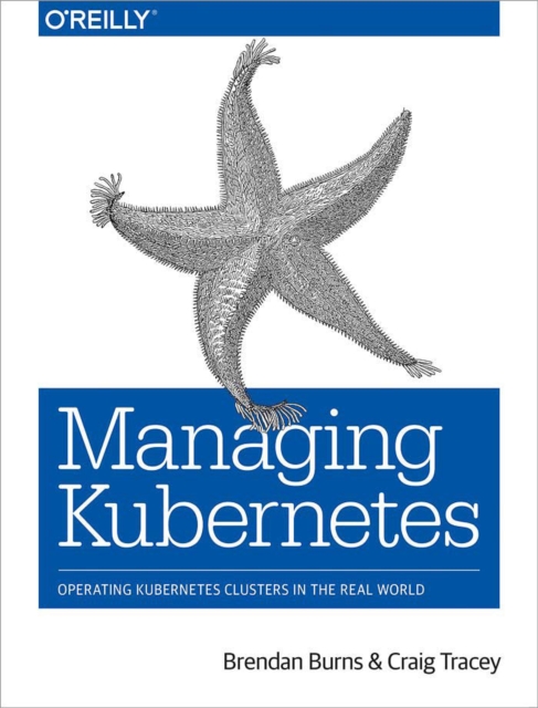 Managing Kubernetes : Operating Kubernetes Clusters in the Real World, PDF eBook