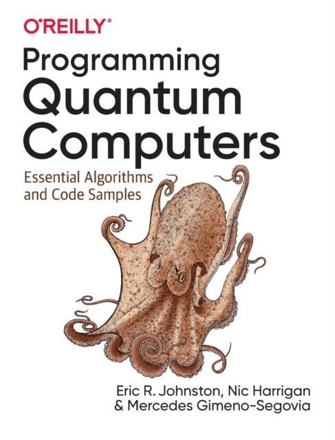 Programming Quantum Computers : Essential Algorithms and Code Samples, Paperback / softback Book