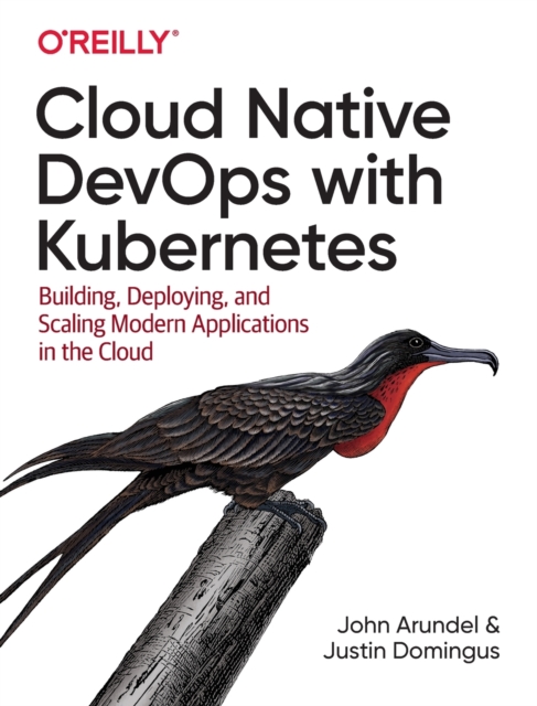 Cloud Native DevOps with Kubernetes : Building, Deploying, and Scaling Modern Applications in the Cloud, Paperback / softback Book