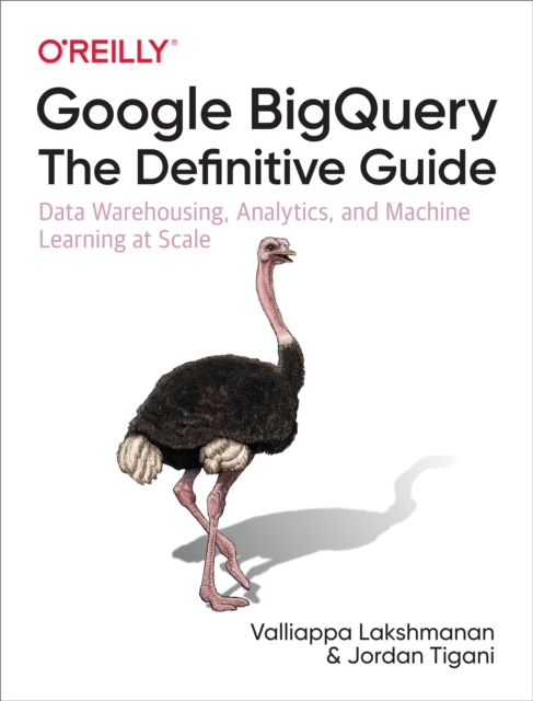 Google BigQuery: The Definitive Guide : Data Warehousing, Analytics, and Machine Learning at Scale, EPUB eBook
