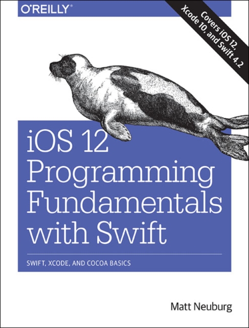 iOS 12 Programming Fundamentals with Swift : Swift, Xcode, and Cocoa Basics, Paperback / softback Book