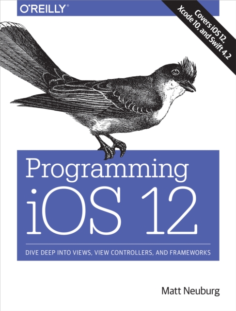 Programming iOS 12 : Dive Deep into Views, View Controllers, and Frameworks, PDF eBook