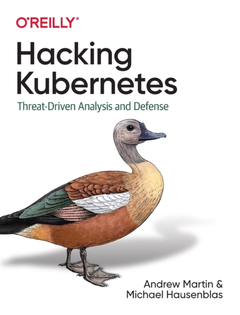 Hacking Kubernetes : Threat-Driven Analysis and Defense, Paperback / softback Book