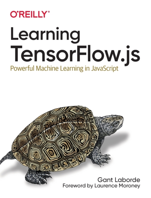 Learning Tensorflow.js : Powerful Machine Learning in JavaScript, Paperback / softback Book