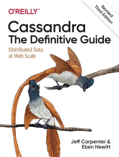 Cassandra: The Definitive Guide, (Revised) Third Edition : Distributed Data at Web Scale, Paperback / softback Book