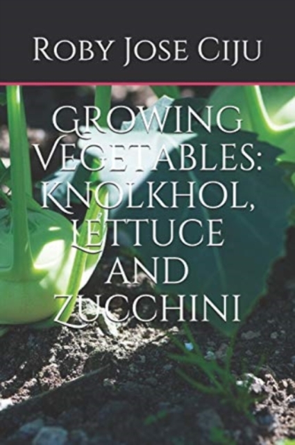 Growing Vegetables : KnolKhol, Lettuce and Zucchini, Paperback / softback Book