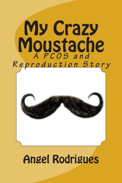 My Crazy Moustache : A PCOS and Reproduction Story, Paperback / softback Book