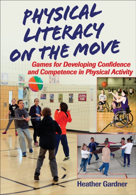 Physical Literacy on the Move : Games for Developing Confidence and Competence in Physical Activity, Paperback / softback Book
