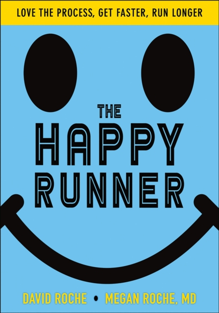 The Happy Runner : Love the Process, Get Faster, Run Longer, PDF eBook