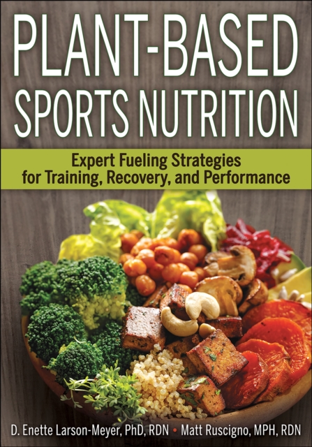 Plant-Based Sports Nutrition : Expert fueling strategies for training, recovery, and performance, Paperback / softback Book