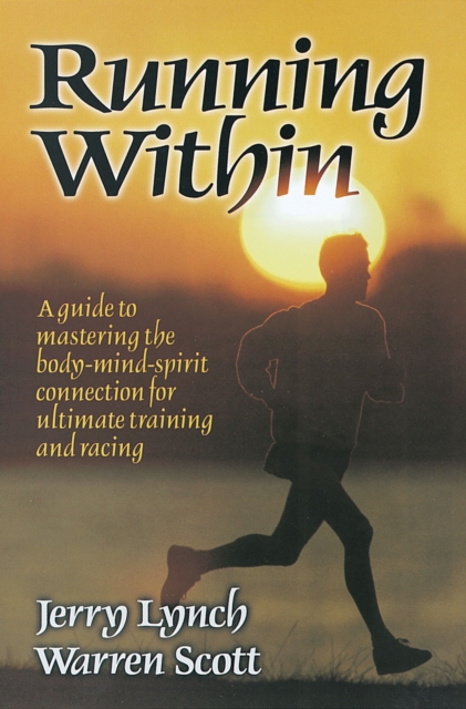 Running Within : A Guide to Mastering the Body-Mind-Spirit Connection for Ultimate Training and Racing, PDF eBook