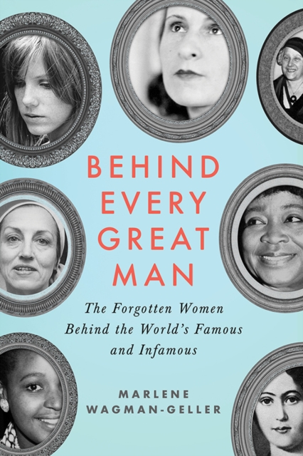 Behind Every Great Man : The Forgotten Women Behind the World's Famous and Infamous, EPUB eBook