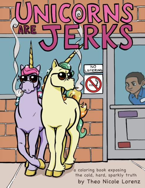Unicorns Are Jerks : A Coloring Book Exposing the Cold, Hard, Sparkly Truth, Paperback / softback Book