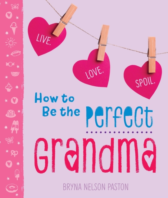 How to Be the Perfect Grandma : Live. Love. Spoil., Paperback / softback Book