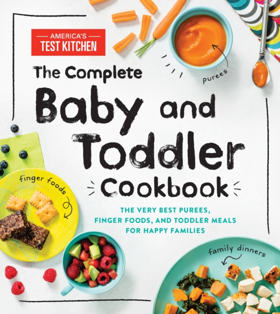 The Complete Baby and Toddler Cookbook : The Very Best Purees, Finger Foods, and Toddler Meals for Happy Families, Hardback Book